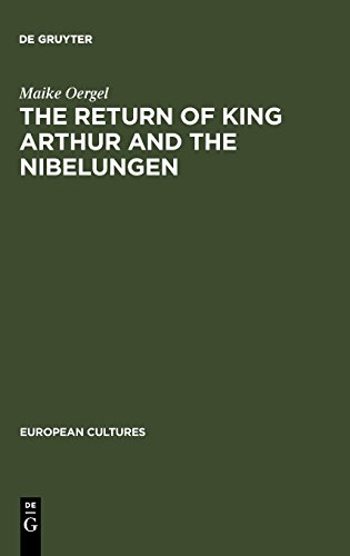 The Return of King Arthur and the Nibelungen: National Myth in Nineteenth-Century English and German Literature (European Cultures, Band 10)