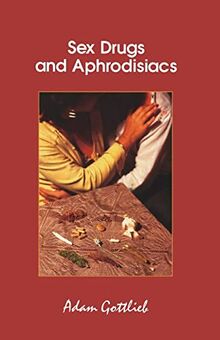 Sex, Drugs, and Aphrodisiacs: Where to Obtain Them, How to Use Them, and Their Effects