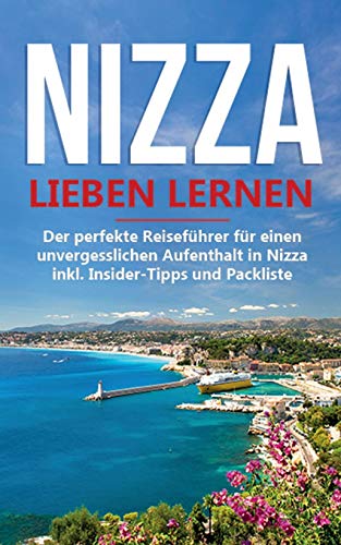 Nizza lieben lernen: Der perfekte Reiseführer für einen unvergesslichen Aufenthalt in Nizza inkl. Insider-Tipps und Packliste