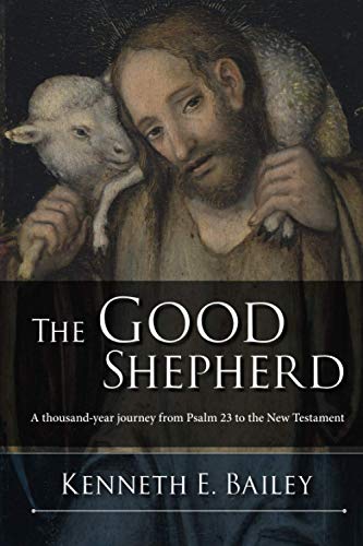 Kenneth Bailey The Good Shepherd, A Thousand-Year Journey From Psalm 23 To The New Testament