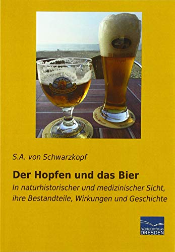 Der Hopfen und das Bier: In naturhistorischer und medizinischer Sicht, ihre Bestandteile, Wirkungen und Geschichte