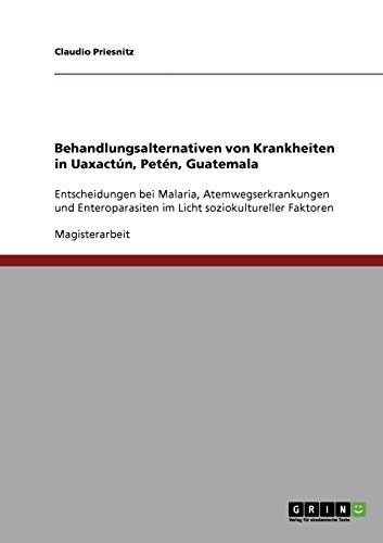 Behandlungsalternativen von Krankheiten in Uaxactún, Petén, Guatemala: Entscheidungen bei Malaria, Atemwegserkrankungen und Enteroparasiten im Licht soziokultureller Faktoren