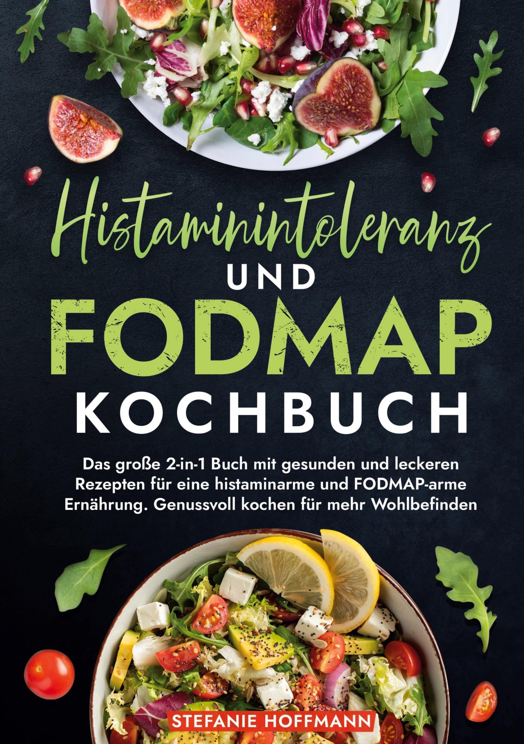 Histaminintoleranz und Fodmap Kochbuch: Das große 2-in-1 Buch mit gesunden und leckeren Rezepten für eine histaminarme und FODMAP-arme Ernährung. Genussvoll kochen für mehr Wohlbefinden
