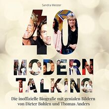 40 Jahre Modern Talking: Die inoffizielle Biografie mit genialen Bildern von Dieter Bohlen und Thomas Anders