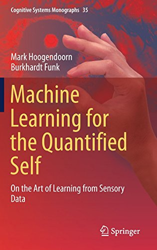 Machine Learning for the Quantified Self: On the Art of Learning from Sensory Data (Cognitive Systems Monographs, Band 35)
