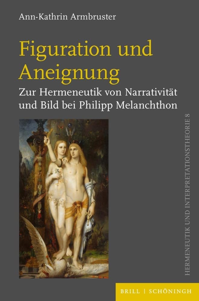 Figuration und Aneignung: Zur Hermeneutik von Narrativität und Bild bei Philipp Melanchthon (Hermeneutik und Interpretationstheorie)