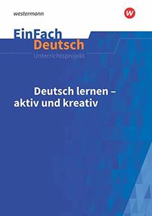 EinFach Deutsch Unterrichtsmodelle: Deutsch lernen - aktiv und kreativ: Klassen 5 - 13