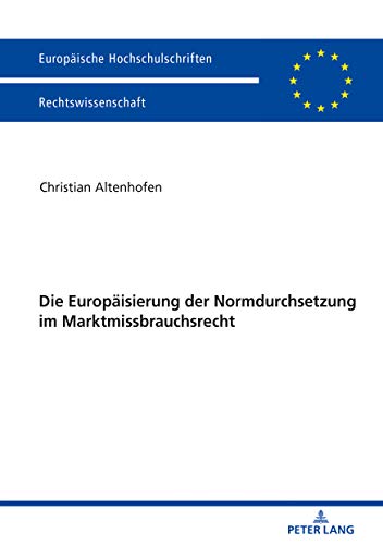 Die Europäisierung der Normdurchsetzung im Marktmissbrauchsrecht (Europäische Hochschulschriften Recht, Band 6013)