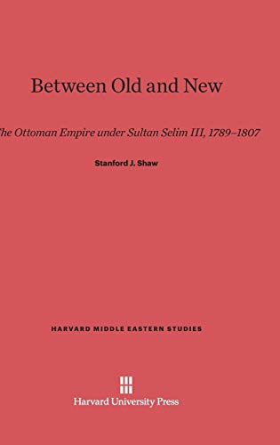 Between Old and New: The Ottoman Empire under Sultan Selim III, 1789-1807 (Harvard Middle Eastern Studies, Band 15)