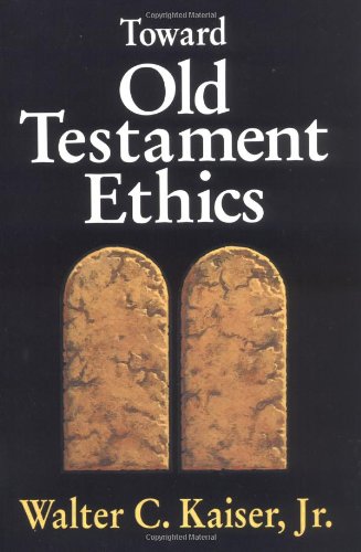 Toward Old Testament Ethics (Ethics - Old Testament Studies)