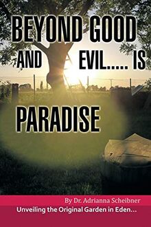 Beyond Good and Evil . . . is Paradise: Unveiling the Original Garden in Eden . . . von Scheibner, Dr. Adrianna | Buch | Zustand gut