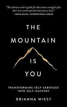 The Mountain Is You: Transforming Self-Sabotage Into Self-Mastery