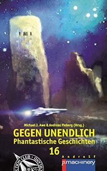 GEGEN UNENDLICH 16: Phantastische Geschichten (AndroSF: Die SF-Reihe für den Science Fiction Club Deutschland e.V. (SFCD))