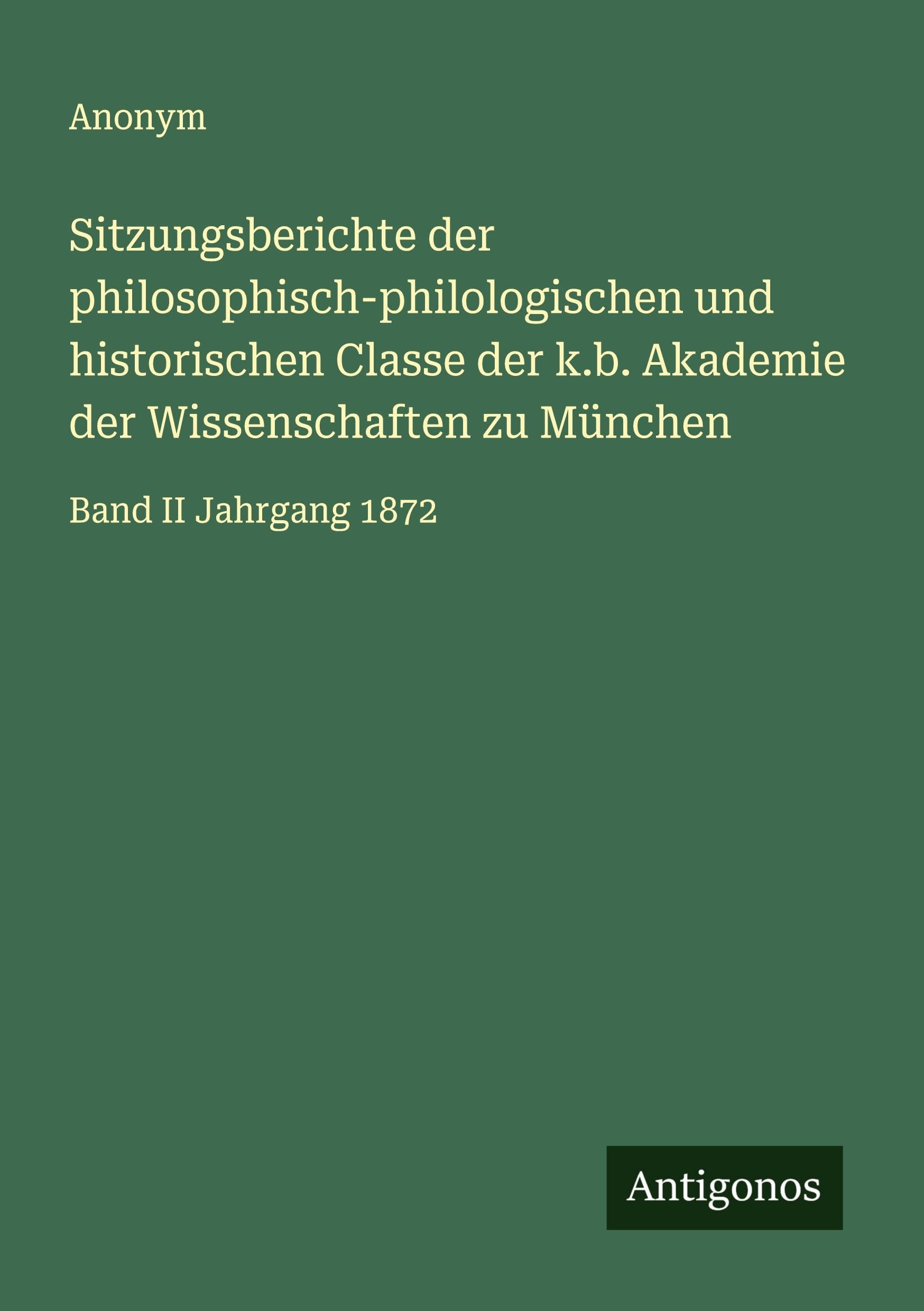 Sitzungsberichte der philosophisch-philologischen und historischen Classe der k.b. Akademie der Wissenschaften zu München: Band II Jahrgang 1872