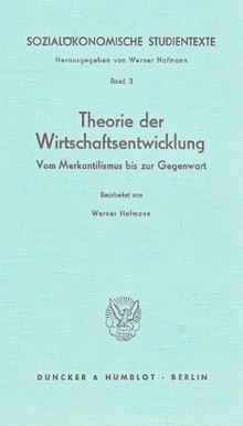 Sozialökonomische Studientexte 3. Theorie der Wirtschaftsentwicklung: Vom Merkantilismus bis zur Gegenwart: BD 3