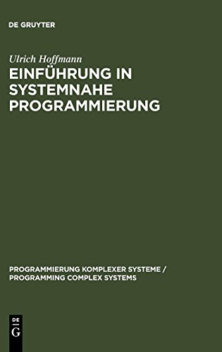 Einführung in systemnahe Programmierung: Anwenderprogramme und Datenstrukturen (Programmierung Komplexer Systeme / Programming Complex Systems, Band 5)
