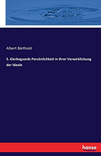 S. Kierkegaards Persönlichkeit in ihrer Verwirklichung der Ideale