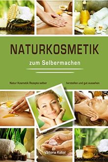 Naturkosmetik zum Selbermachen Natur Kosmetik Rezepte selber herstellen und gut aussehen