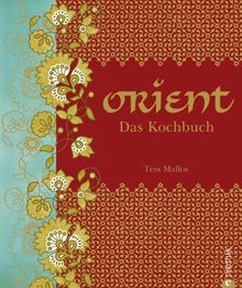 Orient. Das Kochbuch: Mehr als 500 Rezepte aus 17 Ländern entdecken Sie die Vielfalt der Küche des Morgenlandes. Klassiker der orientalischen Küche wie Börek, Persischer Reis oder Rosenwassersirup