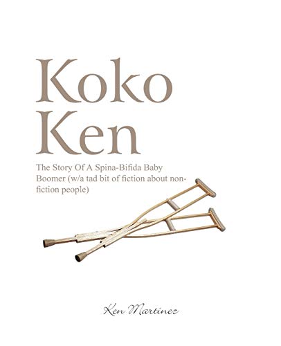 Koko Ken: The Story of a Spina-Bifida Baby Boomer (W/A Tad Bit of Fiction about Non-Fiction People)