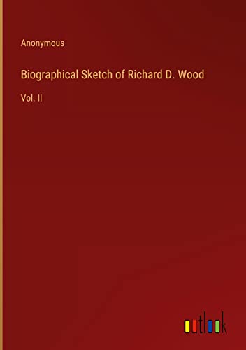 Biographical Sketch of Richard D. Wood: Vol. II