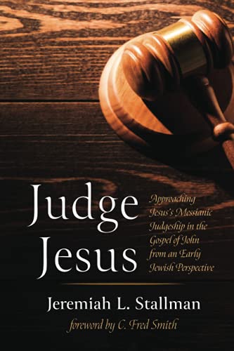 Judge Jesus: Approaching Jesus's Messianic Judgeship in the Gospel of John from an Early Jewish Perspective