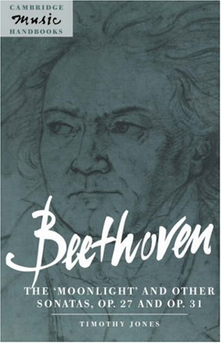 Beethoven: The 'Moonlight': The 'Moonlight' and Other Sonatas, Op. 27 and Op. 31 (Cambridge Music Handbooks)