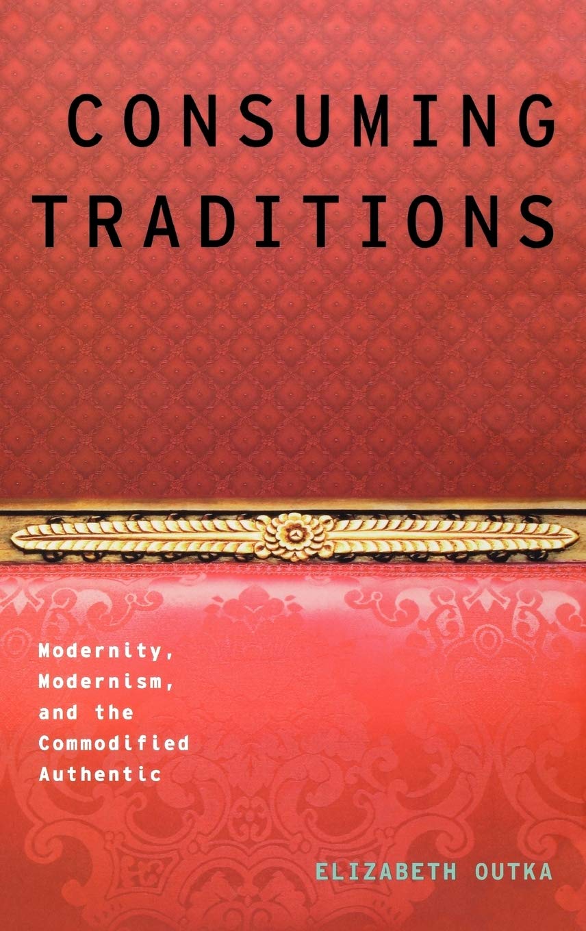 Consuming Traditions: Modernity, Modernism, and the Commodified Authentic (Modernist Literature and Culture)
