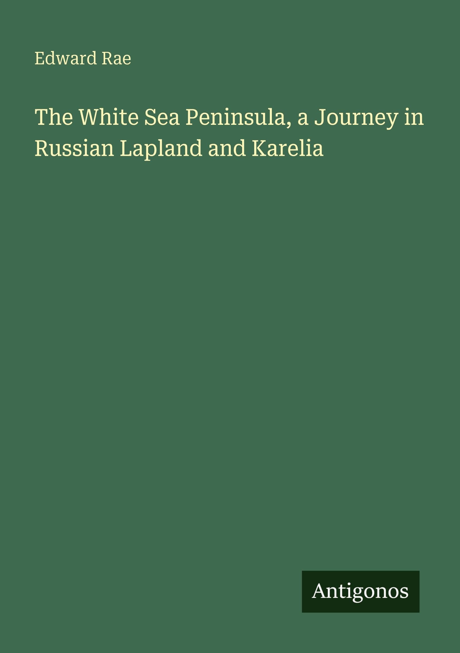 The White Sea Peninsula, a Journey in Russian Lapland and Karelia