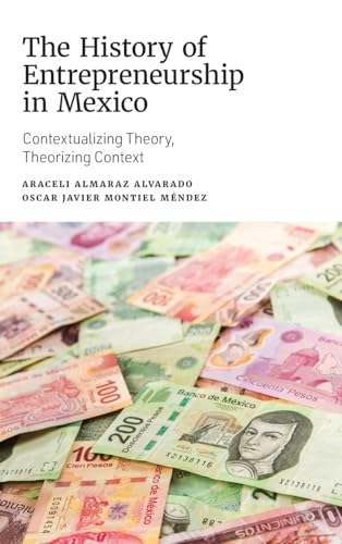 The History of Entrepreneurship in Mexico: Contextualizing Theory, Theorizing Context