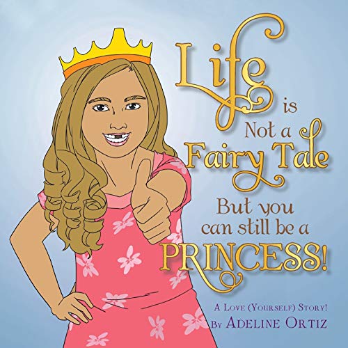 Life is Not a Fairy Tale But You Can Still Be a Princess!