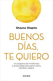 Buenos días, te quiero: Un programa de mindfulness y autocuidado para ganar calma, claridad y alegría (Autoconocimiento)