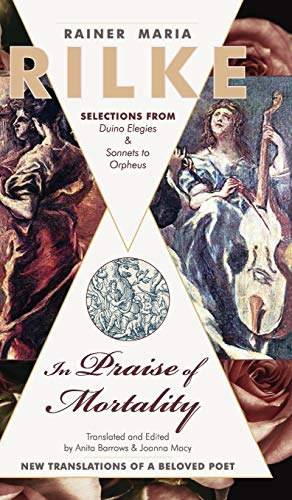 In Praise of Mortality: Selections from Rainer Maria Rilke's Duino Elegies and Sonnets to Orpheus