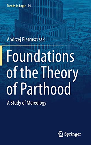 Foundations of the Theory of Parthood: A Study of Mereology (Trends in Logic, 54, Band 54)