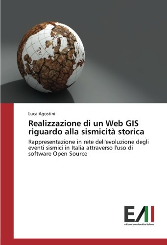 Realizzazione di un Web GIS riguardo alla sismicità storica: Rappresentazione in rete dell'evoluzione degli eventi sismici in Italia attraverso l'uso di software Open Source