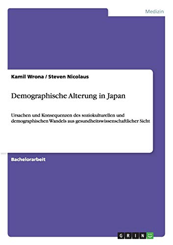 Demographische Alterung in Japan: Ursachen und Konsequenzen des soziokulturellen und demographischen Wandels aus gesundheitswissenschaftlicher Sicht