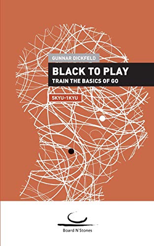 Gunnar Dickfeld Black To Play!, Train The Basics Of Go. 5 Kyu - 1 Kyu