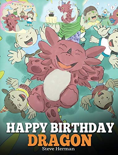 Happy Birthday, Dragon!: Celebrate The Perfect Birthday For Your Dragon. A Cute and Fun Children Story To Teach Kids To Celebrate Birthday. (My Dragon Books, Band 6)