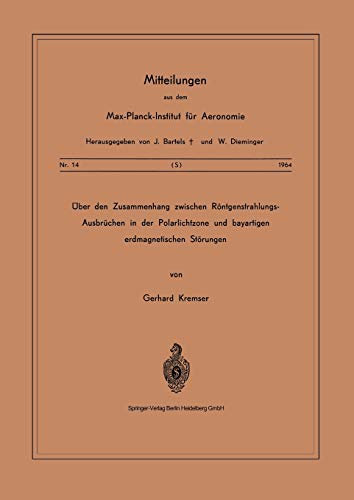 Über den Zusammenhang Zwischen Röntgenstrahlungs-Ausbrüchen in der Polarlichtzone und Bayartigen Erdmagnetischen Störungen (Mitteilungen aus dem Max-Planck-Institut für Aeronomie, 14, Band 14)