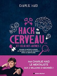 Hack ton cerveau... et celui des autres ! : deviens le maître du monde (et retiens ta liste de courses !) grâce au mentalisme
