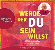 Werde, der du sein willst: Schlüssel-Gedanken für ein neues Leben