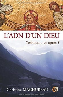 L'ADN d'un Dieu : Yeshoua... et après ?