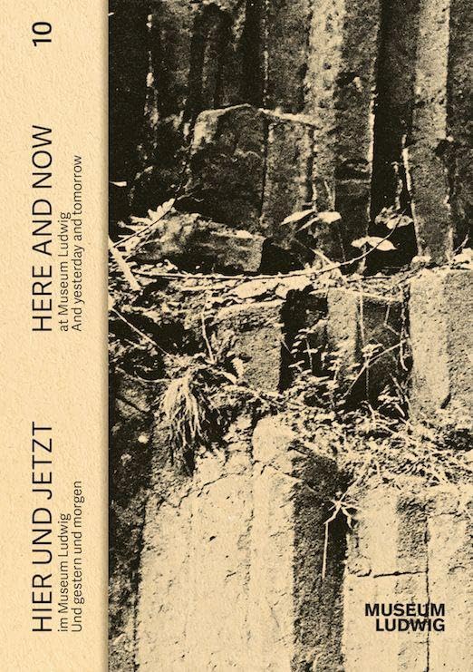 HIER UND JETZT / HERE AND NOW. Vol. 10: Und gestern und morgen / And yesterday and tomorrow: Museum Ludwig, Köln