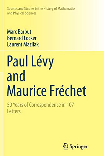 Paul Lévy and Maurice Fréchet: 50 Years of Correspondence in 107 Letters (Sources and Studies in the History of Mathematics and Physical Sciences)