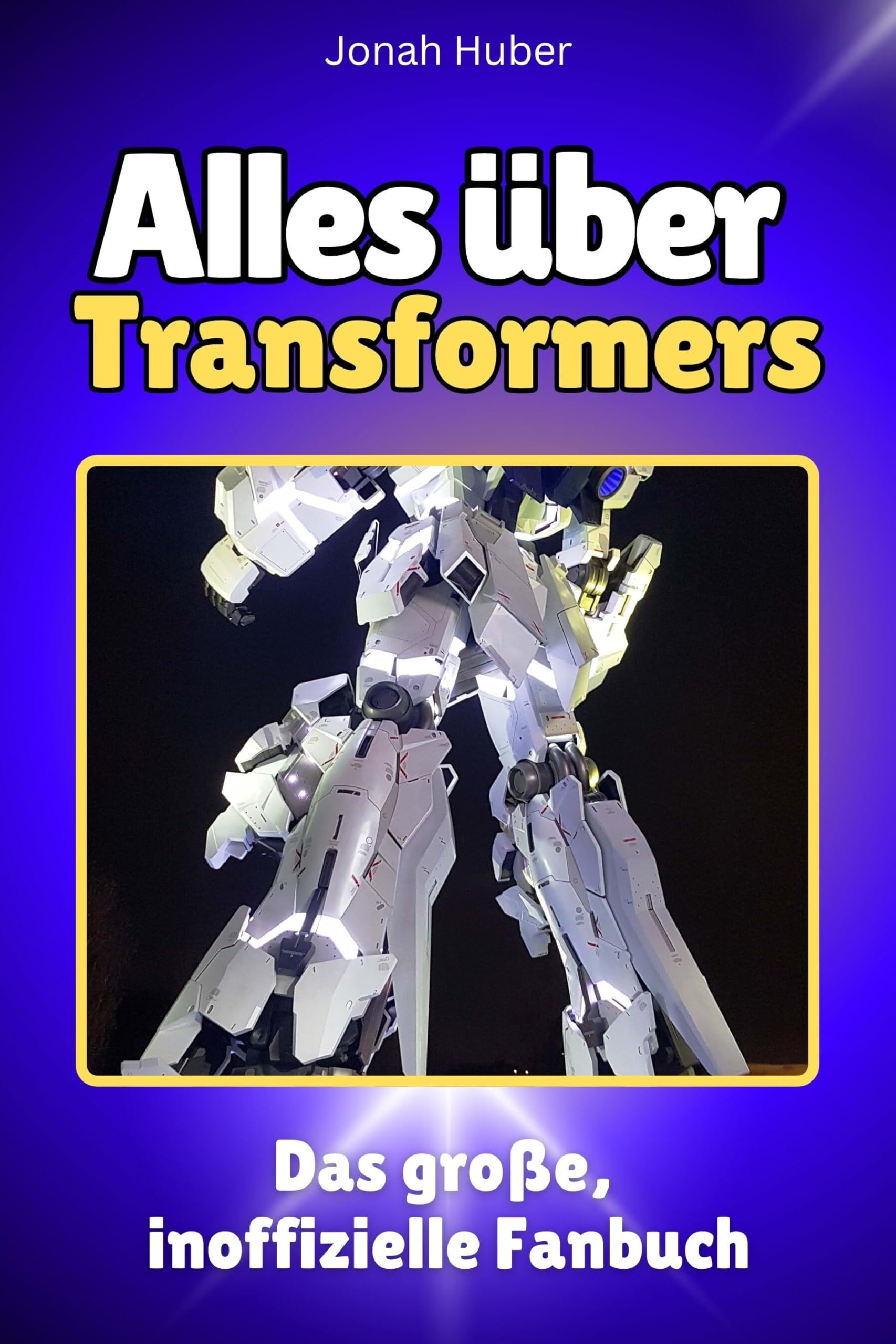 Alles über Transformers - Hochwertige Hardcover-Ausgabe - das perfekte Geschenk: Das große, inoffizielle Fanbuch