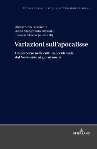 Variazioni sull'apocalisse: Un percorso nella cultura occidentale dal Novecento ai giorni nostri (Etudes de linguistique, littérature et arts / Studi di Lingua, Letteratura e Arte, Band 42)