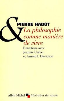 La philosophie comme manière de vivre : entretiens avec Jeannie Carlier et Arnold I. Davidson