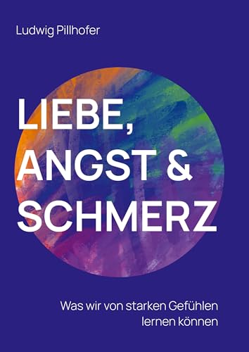 Liebe, Angst & Schmerz: Was wir von starken Gefühlen lernen können.