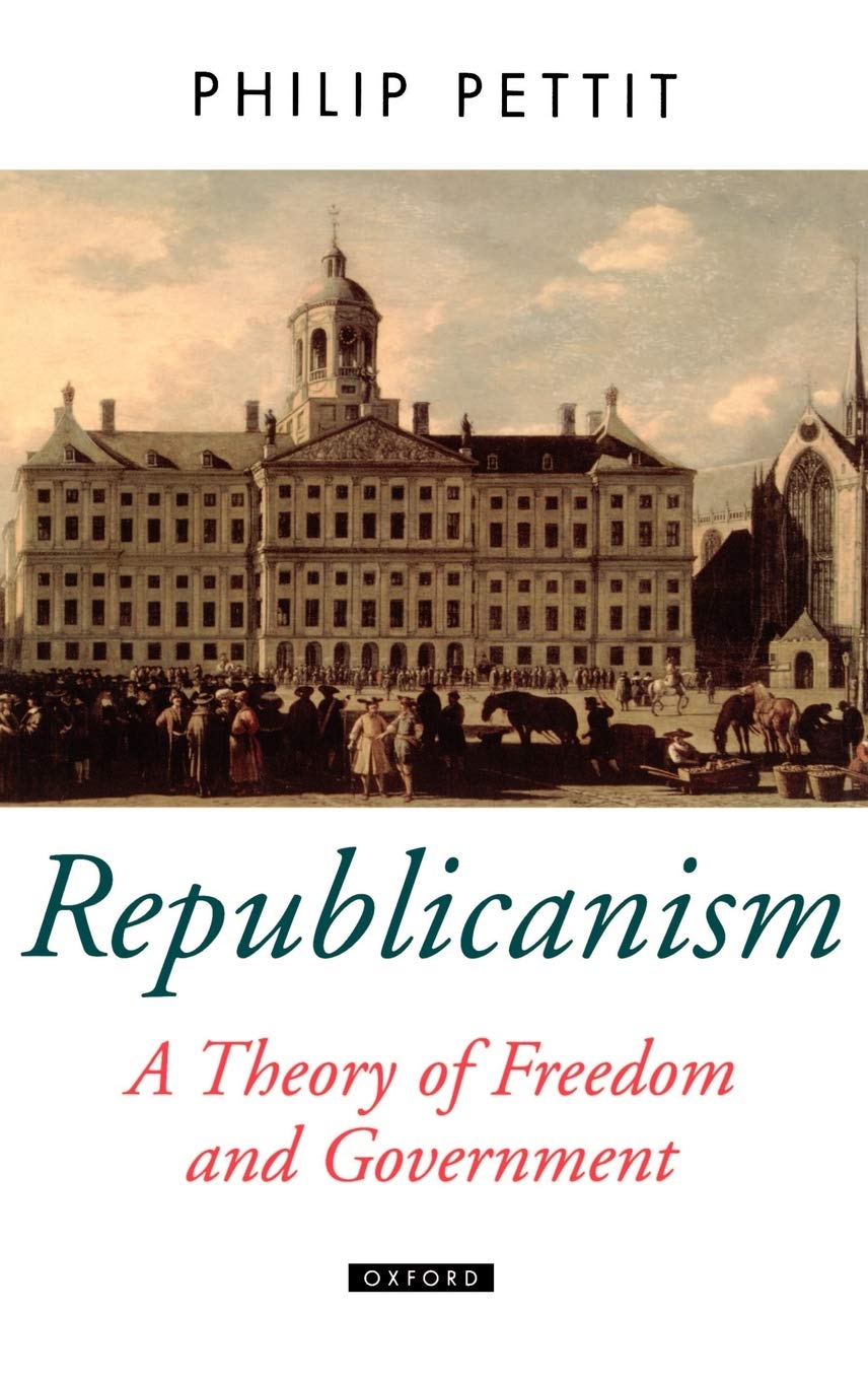 Republicanism a Theory of Freedom and Government (Oxford Political Theory)