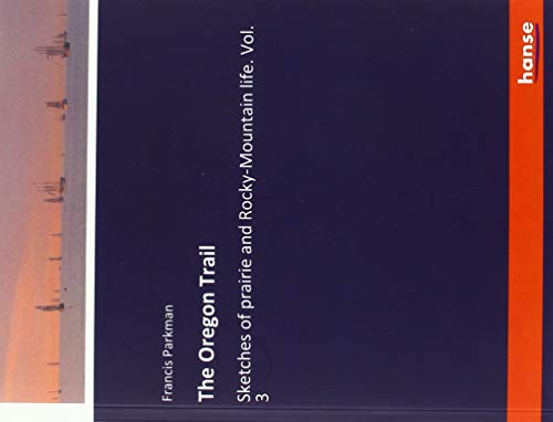 The Oregon Trail: Sketches of prairie and Rocky-Mountain life. Vol. 3